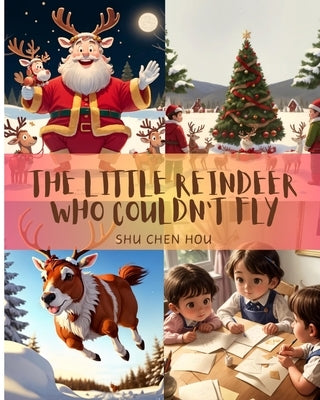 The Little Reindeer Who Couldn't Fly: Flying Dreams Come True in 'The Little Reindeer Who Couldn't Fly'! by Hou, Shu Chen