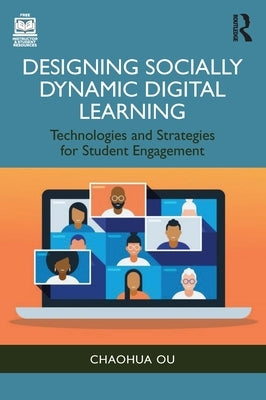 Designing Socially Dynamic Digital Learning: Technologies and Strategies for Student Engagement by Ou, Chaohua