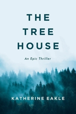 The Tree House: An Epic Thriller by Eakle, Katherine