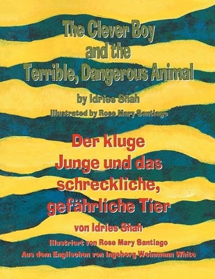 The Clever Boy and the Terrible, Dangerous Animal - Der kluge Junge und das schreckliche, gefährliche Tier: Bilingual English-German Edition / Zweispr by Shah, Idries