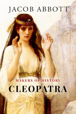 Makers of History: Cleopatra by Abbott, Jacob