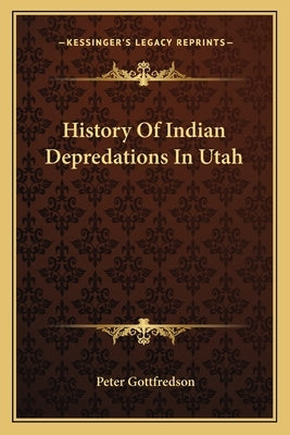 History Of Indian Depredations In Utah by Gottfredson, Peter