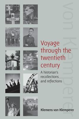 Voyage Through the Twentieth Century: A Historian's Recollections and Reflections by Klemperer, Klemens Von