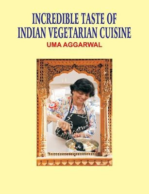 Incredible Taste of Indian Vegetarian Cuisine by Aggarwal, Uma