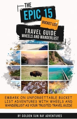 The Epic 15 Bucket List Travel Guide: Wheels and Wanderlust by Adventures, Golden