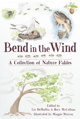 Bend in the Wind: A Collection of Nature Fables by Demattia, Liz