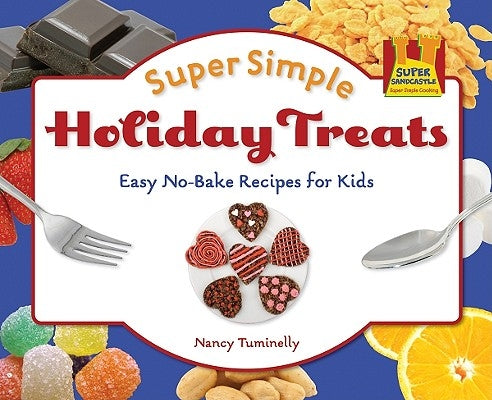 Super Simple Holiday Treats: Easy No-Bake Recipes for Kids: Easy No-Bake Recipes for Kids by Tuminelly, Nancy