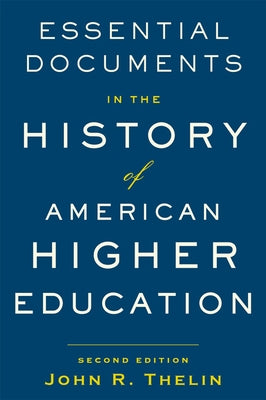 Essential Documents in the History of American Higher Education by Thelin, John R.