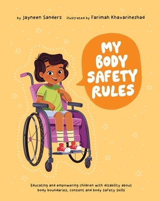 My Body Safety Rules: Educating and empowering children with disability about body boundaries, consent and body safety skills by Sanders, Jayneen