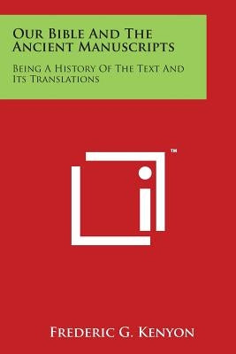 Our Bible and the Ancient Manuscripts: Being a History of the Text and Its Translations by Kenyon, Frederic G.