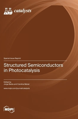 Structured Semiconductors in Photocatalysis by Bedia, Jorge