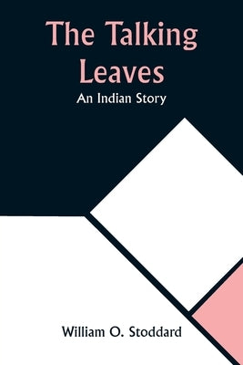 The Talking Leaves: An Indian Story by Stoddard, William O.