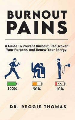 Burnout Pains: A Guide to Prevent Burnout, Rediscover Your Purpose, and Renew Your Energy by Thomas, Reggie