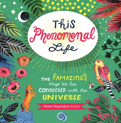 This Phenomenal Life: The Amazing Ways We Are Connected with Our Universe by Blaise, Misha