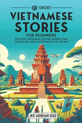 69 Short Vietnamese Stories for Beginners: Dive Into Vietnamese Culture, Expand Your Vocabulary, and Master Basics the Fun Way! by Gee, Adrian