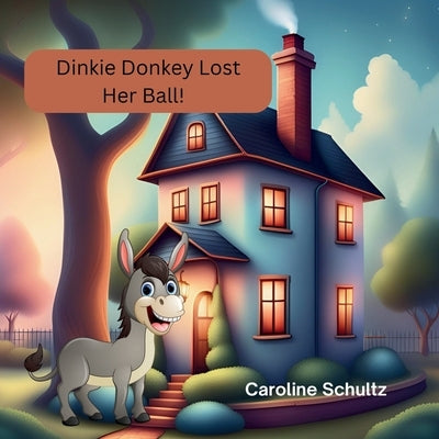 Dinkie Donkey Lost Her Ball!: A book about animal friendship and helping others. by Schultz, Caroline