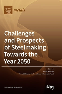 Challenges and Prospects of Steelmaking Towards the Year 2050 by Holappa, Lauri