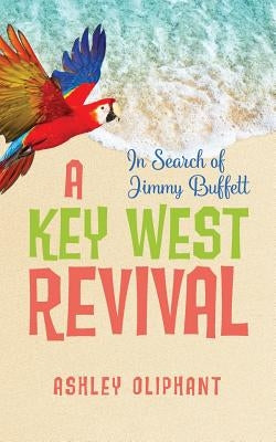 In Search of Jimmy Buffett: A Key West Revival by Oliphant, Ashley