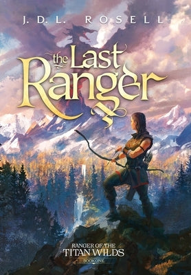 The Last Ranger: Ranger of the Titan Wilds, Book 1 by Rosell, J. D. L.