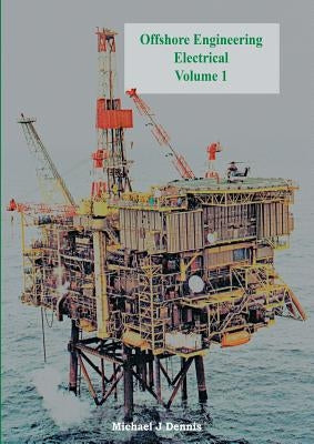 Offshore Engineering Electrical Volume 1 by Dennis, Michael J.