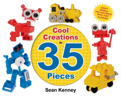 Cool Creations in 35 Pieces: Lego(tm) Models You Can Build with Just 35 Bricks by Kenney, Sean