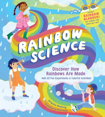 Rainbow Science: Discover How Rainbows Are Made, with 23 Fun Experiments & Colorful Activities! by Roehrig, Artemis