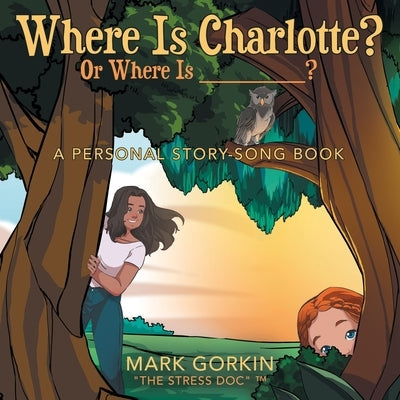 Where Is Charlotte? Or Where Is _______?: A Personal Story-Song Book by Gorkin the Stress Doc (Tm), Mark