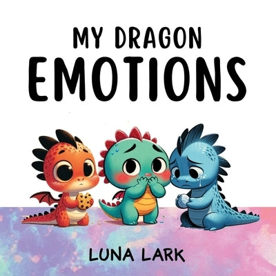 My Dragon Emotions: Children's Book About Feelings, Kids Ages 3-5 by Lark, Luna