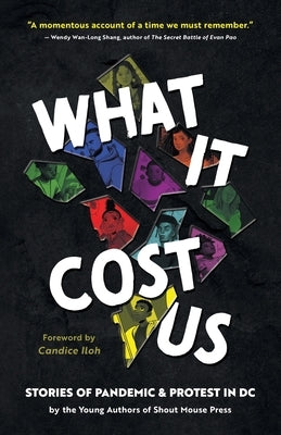 What It Cost Us: Stories of Pandemic & Protest in DC by Writers, Shout Mouse Press Young