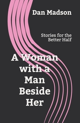 A Woman with a Man Beside Her: Stories for the Better Half by Madson, Dan