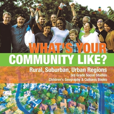 What's Your Community Like? Rural, Suburban, Urban Regions 3rd Grade Social Studies Children's Geography & Cultures Books by Baby Professor