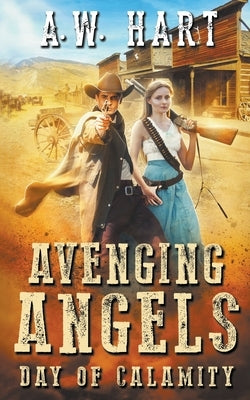 Avenging Angels: Day of Calamity by Hart, A. W.