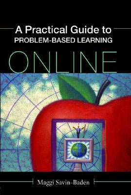 A Practical Guide to Problem-Based Learning Online by Savin-Baden, Maggi