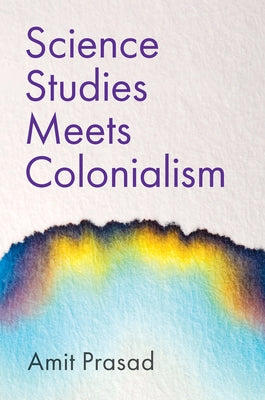 Science Studies Meets Colonialism by Prasad, Amit