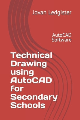 Technical Drawing using AutoCAD for Secondary Schools: AutoCAD Software by Ledgister, Jovan P.