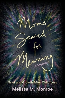 Mom's Search for Meaning: Grief and Growth After Child Loss by Monroe, Melissa