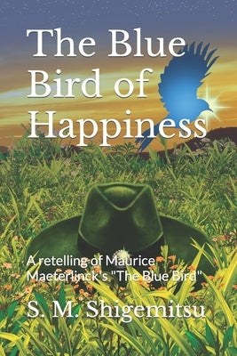 The Blue Bird of Happiness: A retelling of Maurice Maeterlinck's "The Blue Bird" by Shigemitsu, S. M.