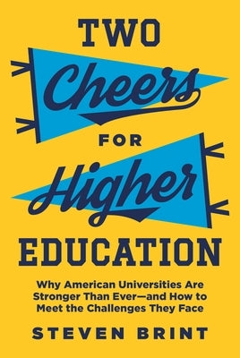 Two Cheers for Higher Education: Why American Universities Are Stronger Than Ever--And How to Meet the Challenges They Face by Brint, Steven