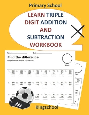 Learn triple digit addition and subtraction workbook - primary school - kingschool by Edition, Kingschool