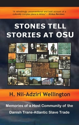 Stones Tell Stories at Osu: Memories of a Host Community of the Danish Transatlantic Slave Trade by Wellington, H. Nii-Adziri