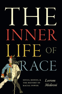 The Inner Life of Race: Souls, Bodies, and the History of Racial Power by Medovoi, Leerom