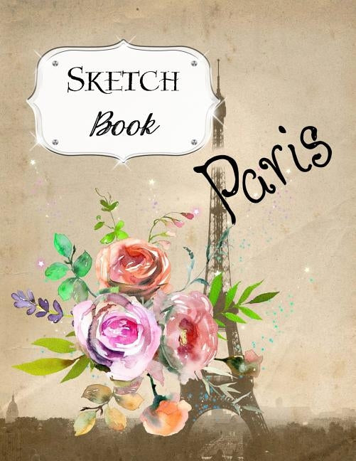 Sketch Book: Paris Sketchbook Scetchpad for Drawing or Doodling Notebook Pad for Creative Artists #2 Floral Flowers by Doodles, Jazzy