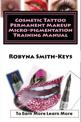 Cosmetic Tattoo Permanent Makeup Micro-pigmentation Training Manual: International Standards SIBBSKS504A by Smith-Keys, Robyna