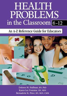 Health Problems in the Classroom 6-12: An A-Z Reference Guide for Educators by Huffman, Dolores M.