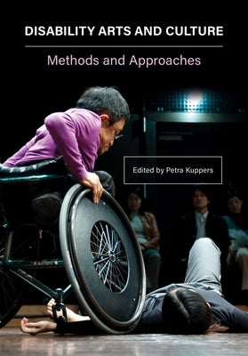 Disability Arts and Culture: Methods and Approaches by Kuppers, Petra