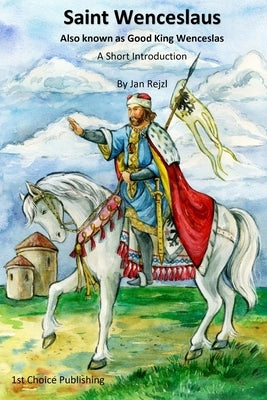 Saint Wenceslaus: Also known as Good King Wenceslas - A Short Introduction by Rejzl, Jan