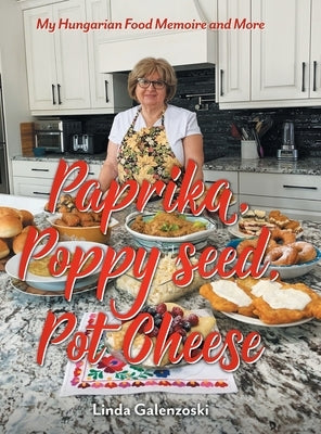 Paprika, Poppy seed, Pot Cheese: My Hungarian Food Memoire and More by Galenzoski, Linda