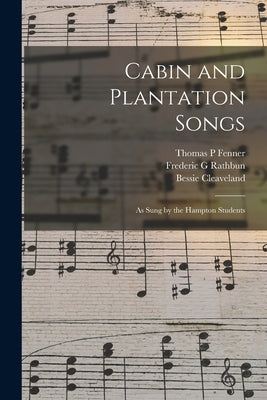 Cabin and Plantation Songs: as Sung by the Hampton Students by Fenner, Thomas P.