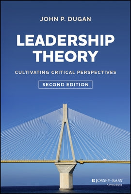 Leadership Theory: Cultivating Critical Perspectives by Dugan, John P.