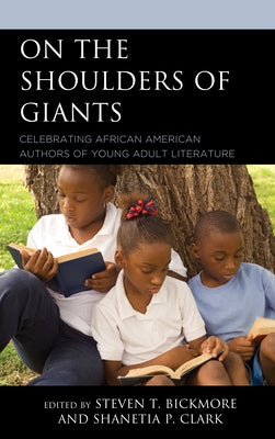 On the Shoulders of Giants: Celebrating African American Authors of Young Adult Literature by Bickmore, Steven T.